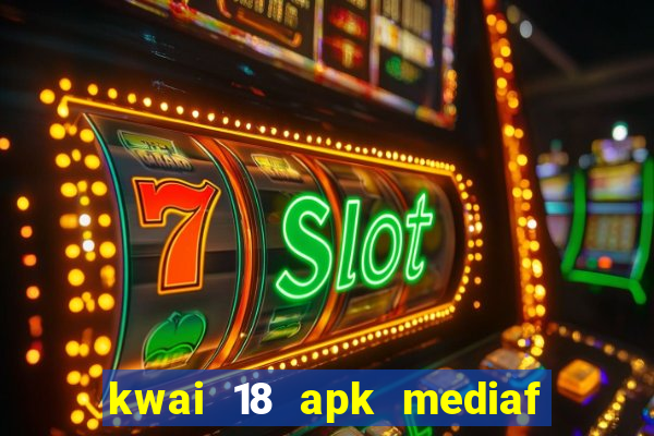 kwai 18 apk mediaf  re